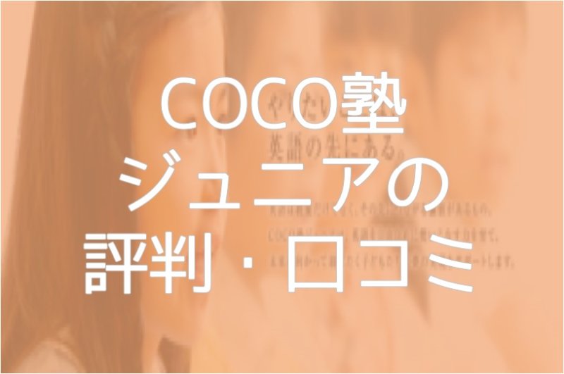 【COCO塾ジュニア】どんな人におすすめ？特徴と評判・口コミ