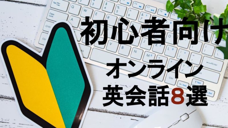 【英語学習のプロが選ぶ】初心者におすすめのオンライン英会話8選
