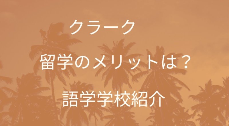 【クラーク留学】4つのメリットと評判と口コミ紹介！ 留学費用はいくら？