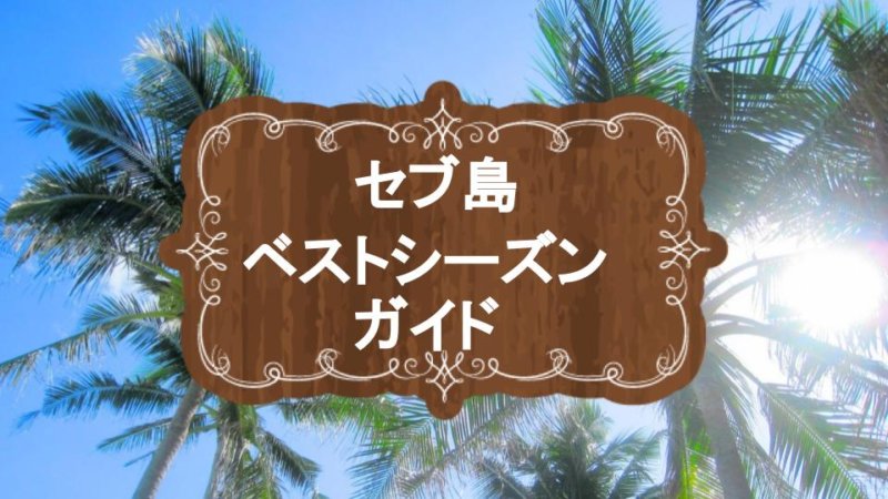 セブ島の天気 ベストシーズンはいつ頃？セブを10倍楽しむ気候ガイド