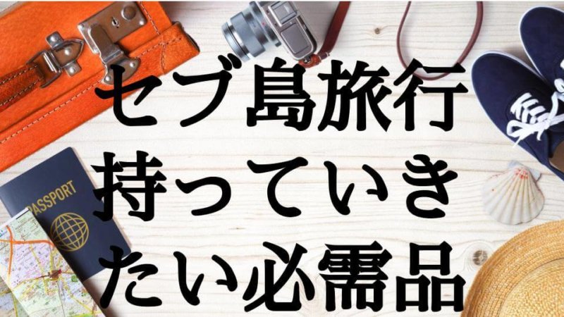 セブ島旅行の持ち物まとめ！必需品から便利なものまで一挙に紹介