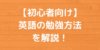 【初心者向け】英語の勉強方法を解説！おすすめの教材も紹介！