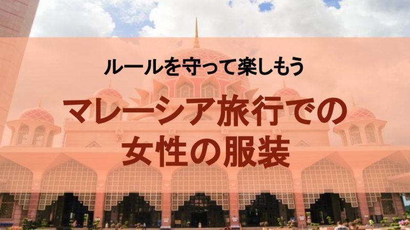 【マレーシア旅行】女性が気をつけたい服装の注意点 場面別の服装