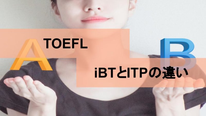 TOEFLには2種類ある？TOEFL iBTとITPの違いやそれぞれの特徴を解説