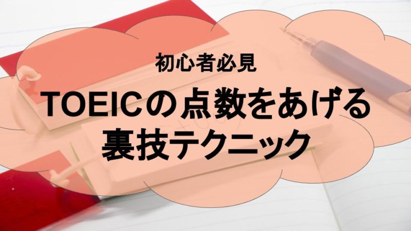 【初心者必見！】TOEICの点数をあげる裏技テクニック8選