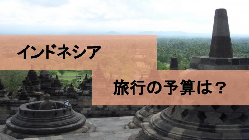 【インドネシア旅行】必要な予算って？ 目的別平均予算と費用まとめ