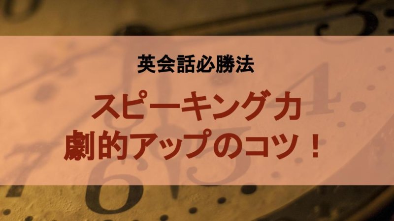 英会話のスピーキング力が劇的にアップ！する上達法