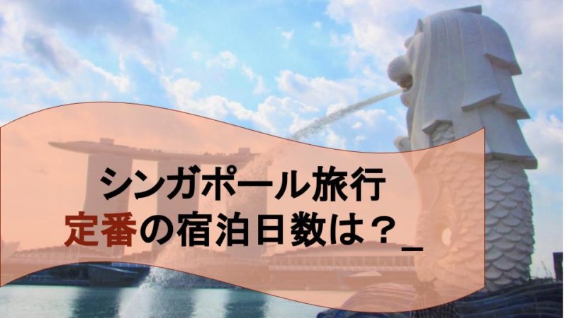 シンガポール旅行 観光の定番日数とコースを解説！