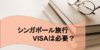 【シンガポール旅行】VISA（ビザ） 種類と取り方まとめ！