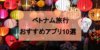 【ベトナム 旅行】絶対に役立つ厳選アプリ10選