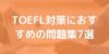 TOEFL対策におすすめの問題集7選