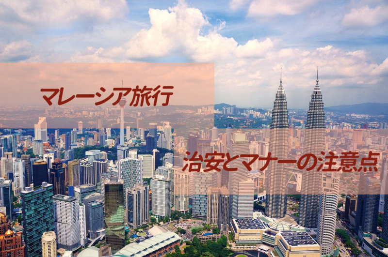 【マレーシア旅行】知っておきたい注意点！ 治安と旅行で気をつけたいマナー