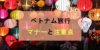 【徹底解説】ベトナム旅行時に押さえておくべきマナーと注意点