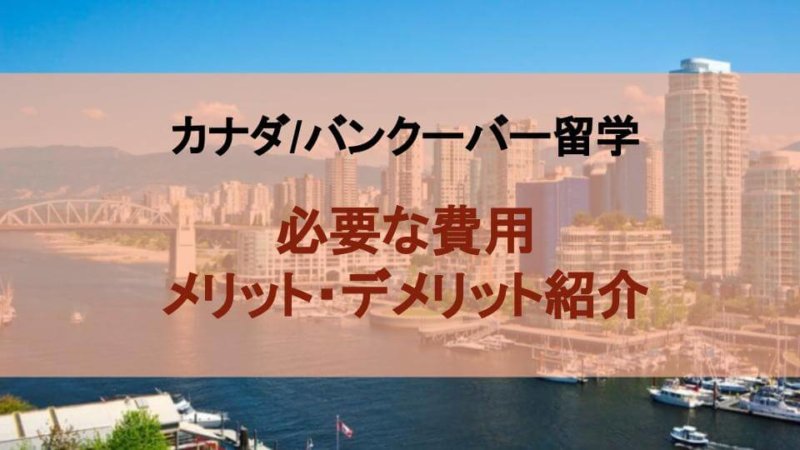 カナダ/バンクーバー留学にかかる費用やメリット・デメリット紹介!