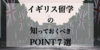 【徹底解説!】イギリス留学の7つの知っておくべきポイント