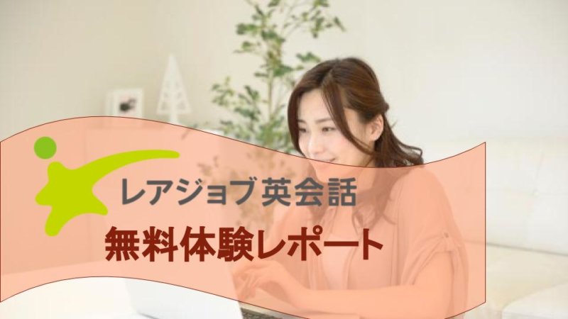 【レアジョブ英会話】実際に体験してみた感想は？おすすめの人や特徴、評判・口コミなど！