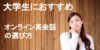 大学生がオンライン英会話を選ぶポイントを解説！【おすすめ4選をご紹介】