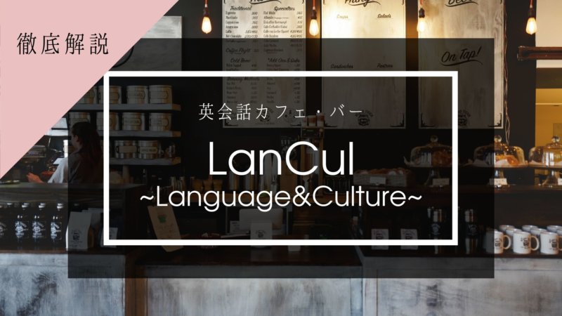 英会話カフェ・バーLanCul(ランカル)の評判は？メイトって？特徴やメリット・デメリットを解説！