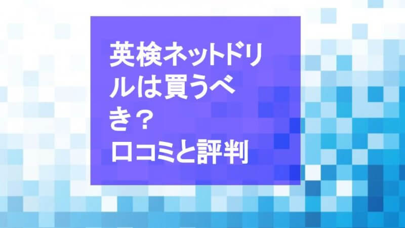 英検ネットドリルの口コミと評判は？メリットや教材の使い方・勉強法をレビュー
