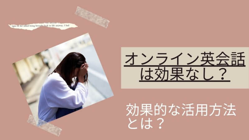 オンライン英会話は本当に効果なし？効果が期待できる要素と学習方法まで徹底解説！
