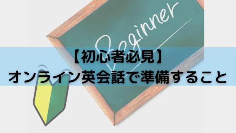 オンライン英会話初心者が準備するべきこととは？3つに分けて解説！