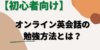 オンライン英会話初心者が意識すべきポイントと勉強方法を徹底解説！